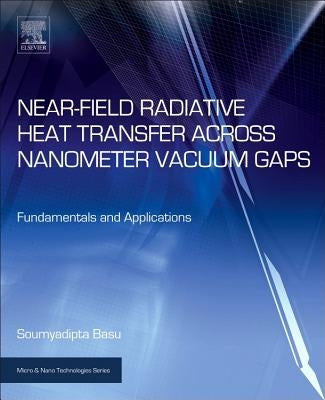 Near-Field Radiative Heat Transfer Across Nanometer Vacuum Gaps: Fundamentals and Applications by Basu, Soumyadipta