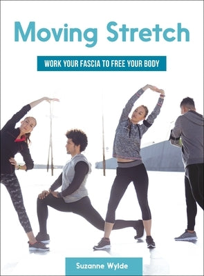 Moving Stretch: Work Your Fascia to Free Your Body by Wylde, Suzanne