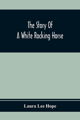 The Story Of A White Rocking Horse by Lee Hope, Laura