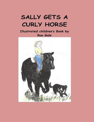 Sally Gets a Curly Horse by Gale, Ron L.