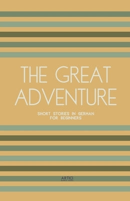 The Great Adventure: Short Stories in German for Beginners by Books, Artici Bilingual