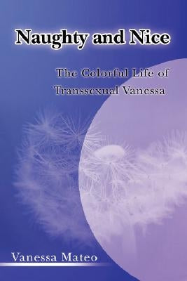 Naughty and Nice: The Colorful Life of Transsexual Vanessa by Mateo, Vanessa