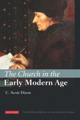 The Church in the Early Modern Age by Dixon, C. Scott