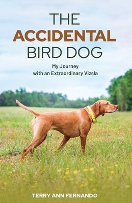 The Accidental Bird Dog: My Journey with an Extraordinary Vizsla by Fernando, Terry Ann