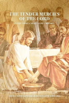 The Tender Mercies Of The Lord: In The Tonga Nuku`alofa Mission by Kongaika, Ruth Elayne
