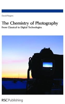Chemistry of Photography: From Classical to Digital Technologies by Rogers, David N.