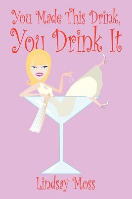 You Made This Drink, You Drink It by Lindsay Moss