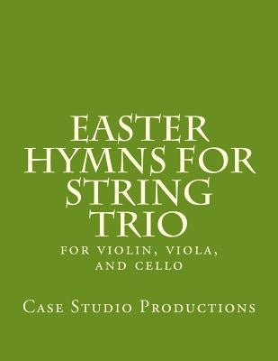 Easter Hymns For String Trio: for violin, viola, and cello by Productions, Case Studio