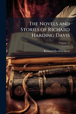 The Novels and Stories of Richard Harding Davis; Volume 12 by Davis, Richard Harding