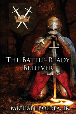 The Battle-Ready Believer by Boldea Jr, Michael