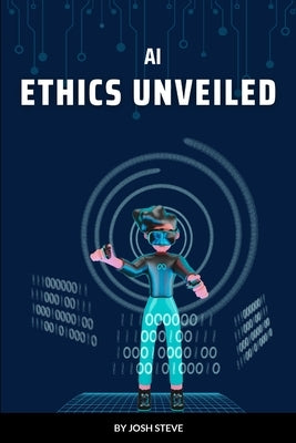 AI Ethics Unveiled by Steve, Josh