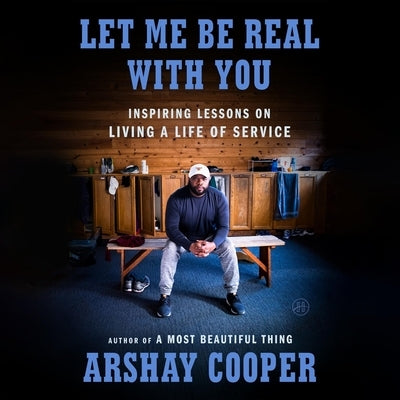 Let Me Be Real with You: Inspiring Lessons on Living a Life of Service by Cooper, Arshay