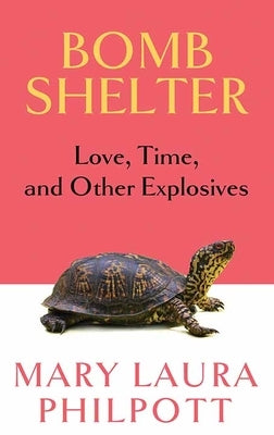 Bomb Shelter: Love, Time, and Other Explosives by Philpott, Mary Laura