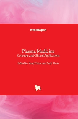 Plasma Medicine: Concepts and Clinical Applications by Tutar, Yusuf