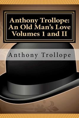 Anthony Trollope: An Old Man's Love Volumes I and II by Trollope, Anthony