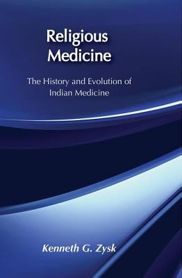 Religious Medicine: History and Evolution of Indian Medicine by Zysk, Kenneth G.