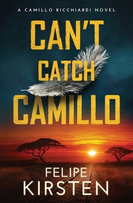 Can't Catch Camillo: A South African War Novel by Kirsten, Felipe