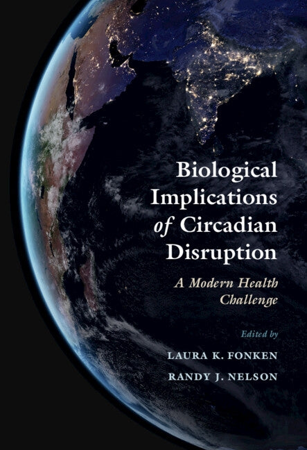 Biological Implications of Circadian Disruption: A Modern Health Challenge by Fonken, Laura K.