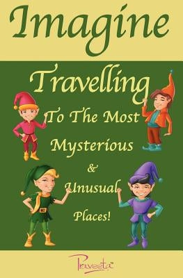 Imagine Travelling to the Most Mysterious & Unusual Places! by Praveeta