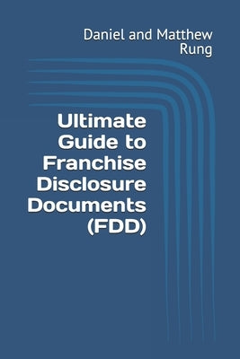 Ultimate Guide to Franchise Disclosure Documents (FDD) by Rung, Daniel And Matthew