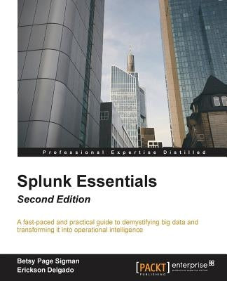 Splunk Essentials - Second Edition: Operational Intelligence at your fingertips by Sigman, Betsy Page