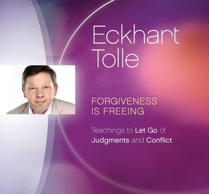 Forgiveness Is Freeing: Teachings to Let Go of Judgments and Conflict by Tolle, Eckhart
