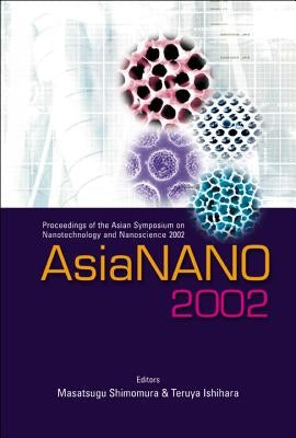 Asianano 2002, Proceedings of the Asian Symposium on Nanotechnology and Nanoscience 2002 by Shimomura, Masatsugu