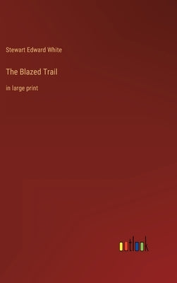 The Blazed Trail: in large print by White, Stewart Edward