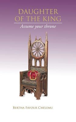Daughter of the King: Assume Your Throne by Chelemu, Bertha Favour