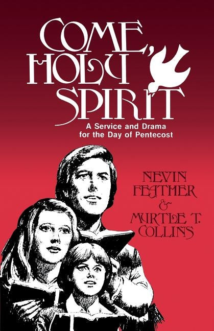 Come, Holy Spirit: A Service and Drama for the Day of Pentecost by Feather, Nevin