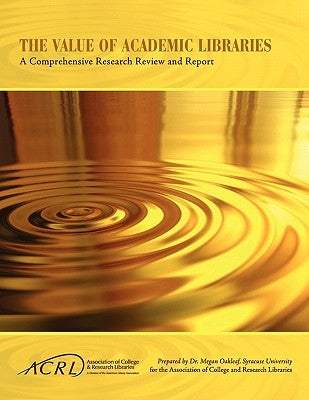 Value of Academic Libraries: A Comprehensive Research Review and Report by Oakleaf, Megan