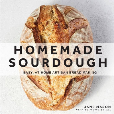 Homemade Sourdough: Easy, At-Home Artisan Bread Making by Mason, Jane
