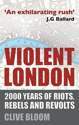 Violent London: 2000 Years of Riots, Rebels and Revolts by Bloom, C.