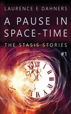 A Pause in Space-Time (A Stasis Story #1) by Dahners, Laurence