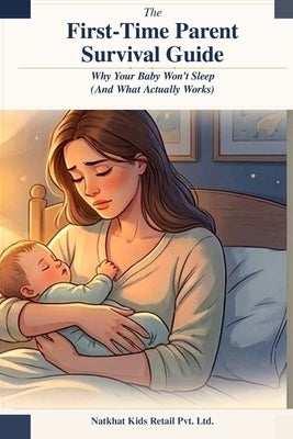The First-Time Parent Survival Guide: Why Your Baby Won't Sleep And What Actually Works by Roy, Divyakumar Anityalal