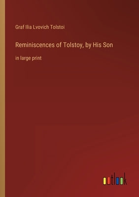 Reminiscences of Tolstoy, by His Son: in large print by Tolstoi, Graf Ilia Lvovich