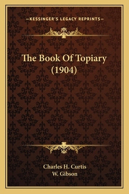 The Book Of Topiary (1904) by Curtis, Charles H.