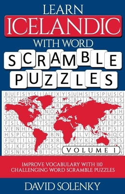 Learn Icelandic with Word Scramble Puzzles Volume 1: Learn Icelandic Language Vocabulary with 110 Challenging Bilingual Word Scramble Puzzles by Solenky, David