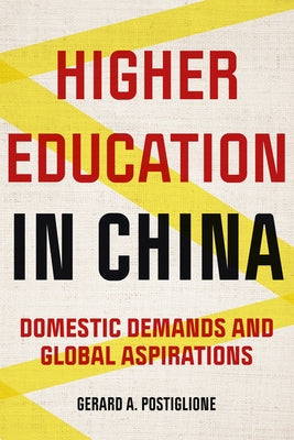 Higher Education in China: Domestic Demands and Global Aspirations by Postiglione, Gerard A.