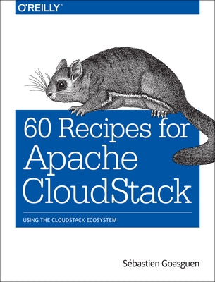 60 Recipes for Apache Cloudstack: Using the Cloudstack Ecosystem by Goasguen, Sébastien