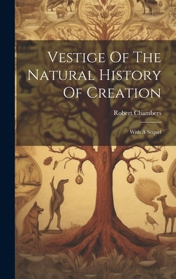 Vestige Of The Natural History Of Creation: With A Sequel by Chambers, Robert