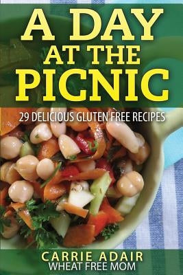 A Day At The Picnic: 29 Delicious Gluten Free Recipes by Adair, Cam