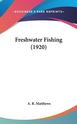 Freshwater Fishing (1920) by Matthews, A. R.