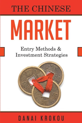 The Chinese Market: Entry Methods & Investment Strategies by Krokou, Danai