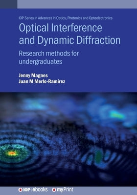 Optical Interference and Dynamic Diffraction: Research methods for undergraduates by Magnes, Jenny