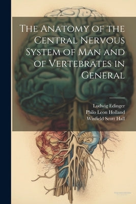 The Anatomy of the Central Nervous System of Man and of Vertebrates in General by Hall, Winfield Scott