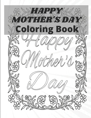 Happy Mother's Day Coloring Book: happy mothers day coloring book for kids: Perfect For Kids or All Ages by Publisher, Af Book