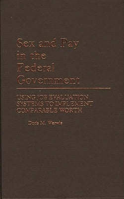 Sex and Pay in the Federal Government: Using Job Evaluation Systems to Implement Comparable Worth by Werwie, Doris M.