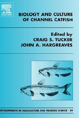 Biology and Culture of Channel Catfish: Volume 34 by Tucker, C. S.