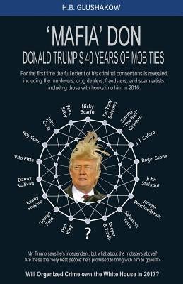 'MAFIA' Don: Donald Trump's 40 years of Mob ties. by Glushakow, H. B.